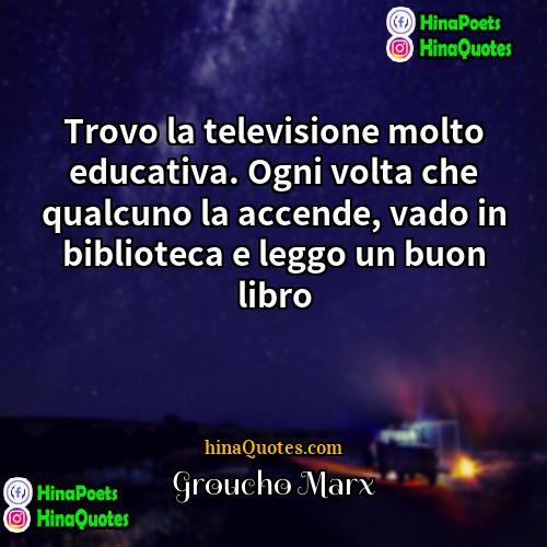 Groucho Marx Quotes | Trovo la televisione molto educativa. Ogni volta